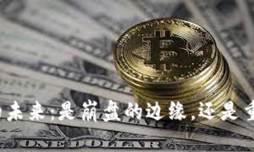 加密货币的未来：是崩盘的边缘，还是重生的机会？