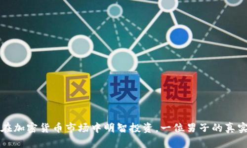 如何在加密货币市场中明智投资，一位男子的真实经历