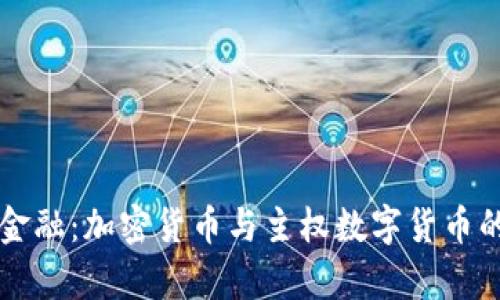 解密未来金融：加密货币与主权数字货币的深度分析
