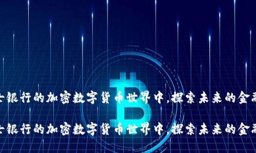 在瑞士银行的加密数字货币世界中，探索未来的金融机遇

在瑞士银行的加密数字货币世界中，探索未来的金融机遇
