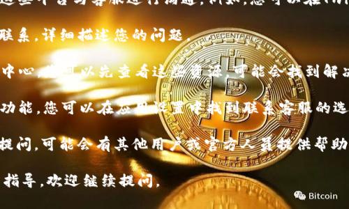 要找到tpWallet的客服，您可以尝试以下几种方式：

1. **官方网站**: 访问tpWallet的官方网站，通常在网站底部或“联系我们”页面会有客服的联系方式和在线支持链接。

2. **社交媒体**: tpWallet可能在各大社交媒体平台上运营官方账号，您可以通过这些平台与客服进行沟通。例如，您可以在Twitter、Telegram或Facebook上搜索其官方账号，并通过私信或评论的方式获取帮助。

3. **客服邮箱**: 如果官网上提供了客服邮箱，您可以通过发送邮件的方式与客服联系，详细描述您的问题。

4. **FAQ及帮助中心**: 很多数字钱包应用都会设有常见问题解答（FAQ）或者帮助中心，您可以先查看这些资源，可能会找到解决您问题的答案。

5. **应用内支持**: 如果您在使用tpWallet的手机应用，通常会有内置的客服支持功能，您可以在应用设置中找到联系客服的选项。

6. **社区论坛**: 有时用户社区或论坛也是一个不错的地方，您可以在这些平台上提问，可能会有其他用户或官方人员提供帮助。

通过以上方式，您应该能找到tpWallet的客服并获得所需的支持。如果需要更详细的指导，欢迎继续提问。