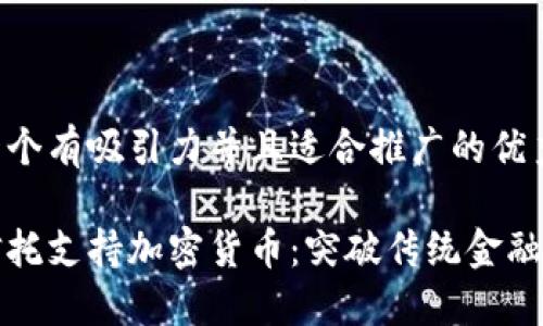 思考一个有吸引力并且适合推广的优秀
香港信托支持加密货币:突破传统金融的屏障