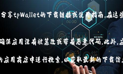 关于下载tpWallet的具体平台信息，常见的下载途径有以下几种：

1. **官方网站**：通常，tpWallet的官方网站会提供最新的应用程序下载链接。访问官方网站，是确保下载到最新版本和最新功能的最安全途径。

2. **应用商店**：
   - **Google Play Store**：如果你使用的是Android设备，可以在Google Play Store上搜索“tpWallet”，找到并下载安装。
   - **Apple App Store**：对于iOS设备，用户可以在Apple App Store中搜索“tpWallet”，下载并安装。

3. **第三方应用市场**：一些第三方应用市场也可能提供tpWallet的下载，例如各类Android应用市场。在使用这些市场时，请确保下载来源的安全性，以防下载到恶意软件。

4. **区块链社区与论坛**：一些区块链相关的论坛或社区，可能会分享tpWallet的下载链接或使用指南。在这些平台上下载时，确保所提供的链接是可信的。

### 温馨提示：
无论选择哪个下载途径，下载后一定要对应用程序进行安全扫描，确保应用没有被篡改或带有恶意代码。此外，应用的隐私政策和用户权限也应仔细阅读，以确保自己的信息安全。

如需更具体的引导，建议直接访问tpWallet的官方网站或在常用的应用商店中进行搜索，以获取最新的下载信息。