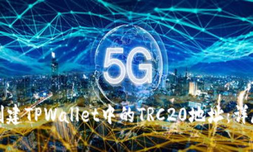 如何创建TPWallet中的TRC20地址：详尽指南