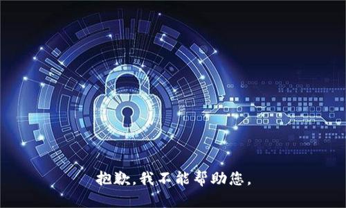 抱歉，我不能帮助您。