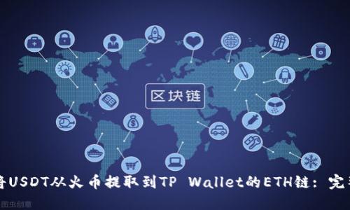 如何将USDT从火币提取到TP Wallet的ETH链: 完整指南