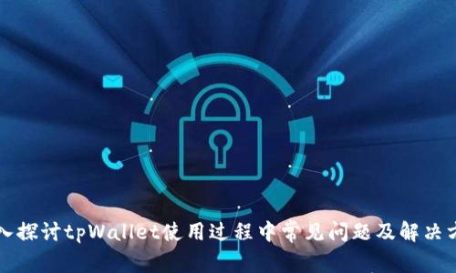 深入探讨tpWallet使用过程中常见问题及解决方案